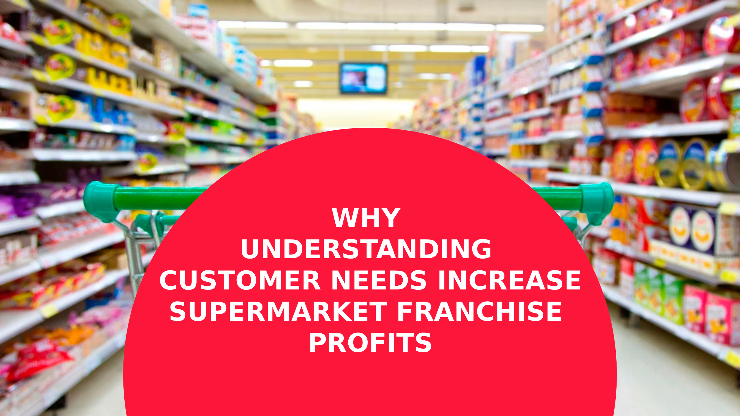 Why Understanding Customer Needs Increases Supermarket Franchise Profits?